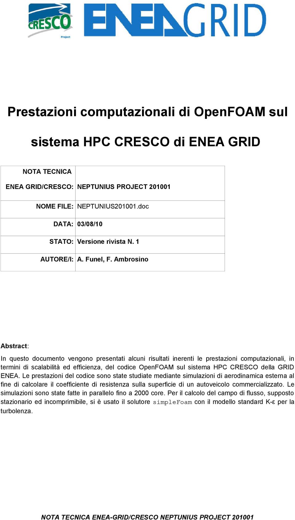 Ambrosino Abstract: In questo documento vengono presentati alcuni risultati inerenti le prestazioni computazionali, in termini di scalabilità ed efficienza, del codice OpenFOAM sul sistema HPC CRESCO