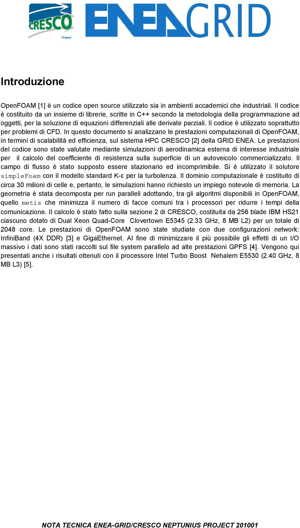 Il codice è utilizzato soprattutto per problemi di CFD.