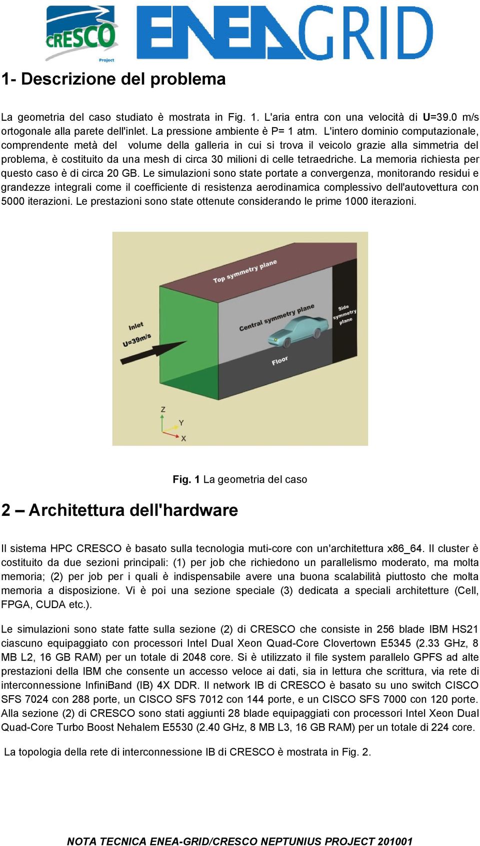 tetraedriche. La memoria richiesta per questo caso è di circa 20 GB.