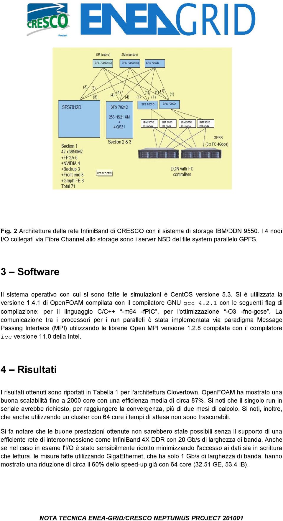 1 con le seguenti flag di compilazione: per il linguaggio C/C++ -m64 -fpic, per l'ottimizzazione -O3 -fno-gcse.