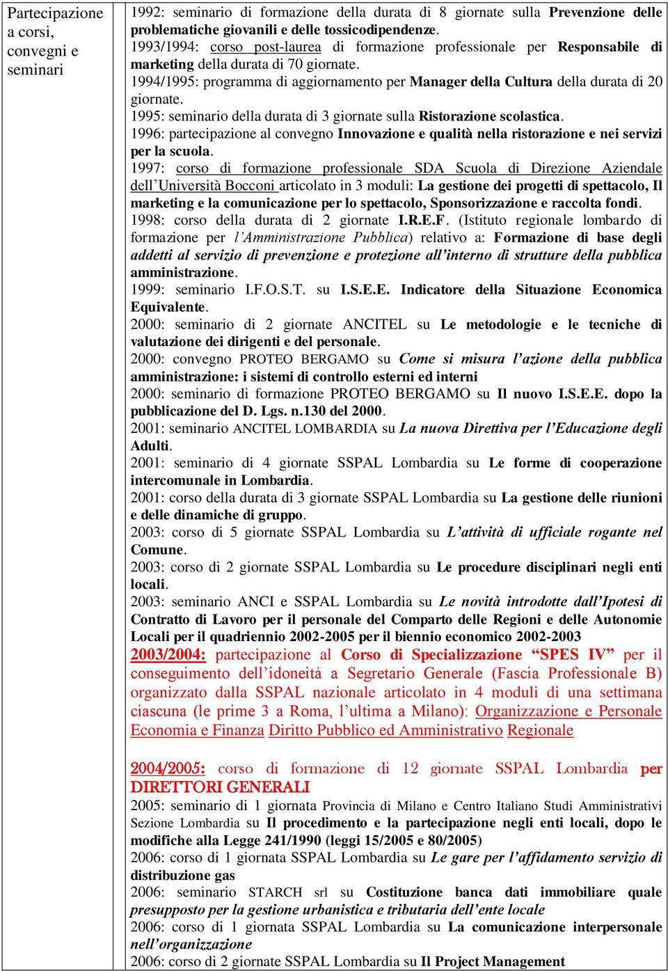 1994/1995: programma di aggiornamento per Manager della Cultura della durata di 20 giornate. 1995: seminario della durata di 3 giornate sulla Ristorazione scolastica.