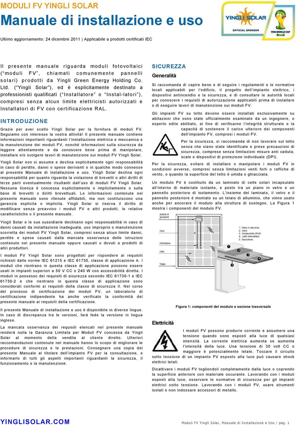 ( Yingli Solar ), ed è esplicitamente destinato a professionisti qualificati ( Ins tallatore o Ins tal- latori ), compresi senza alcun limite elettricis ti autori zzati e Install atori di FV con