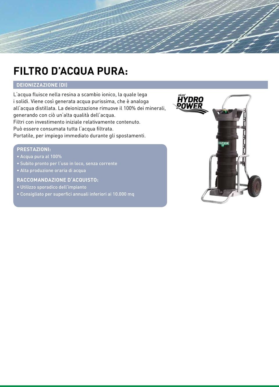 Filtri con investimento iniziale relativamente contenuto. Può essere consumata tutta l acqua filtrata. Portatile, per impiego immediato durante gli spostamenti.