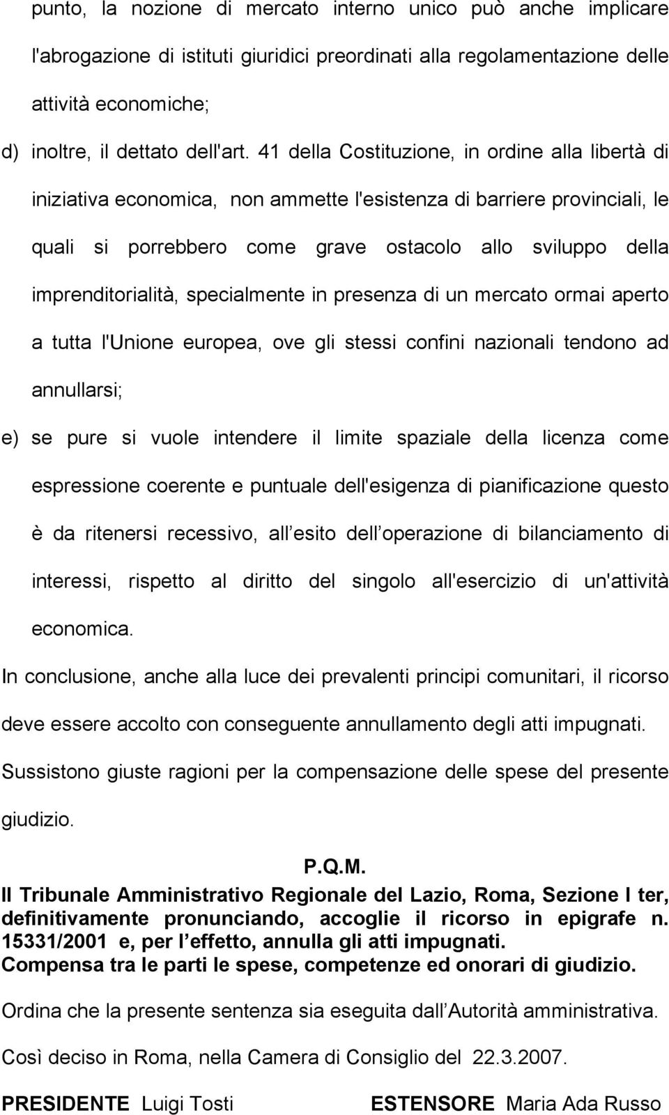 imprenditorialità, specialmente in presenza di un mercato ormai aperto a tutta l'unione europea, ove gli stessi confini nazionali tendono ad annullarsi; e) se pure si vuole intendere il limite