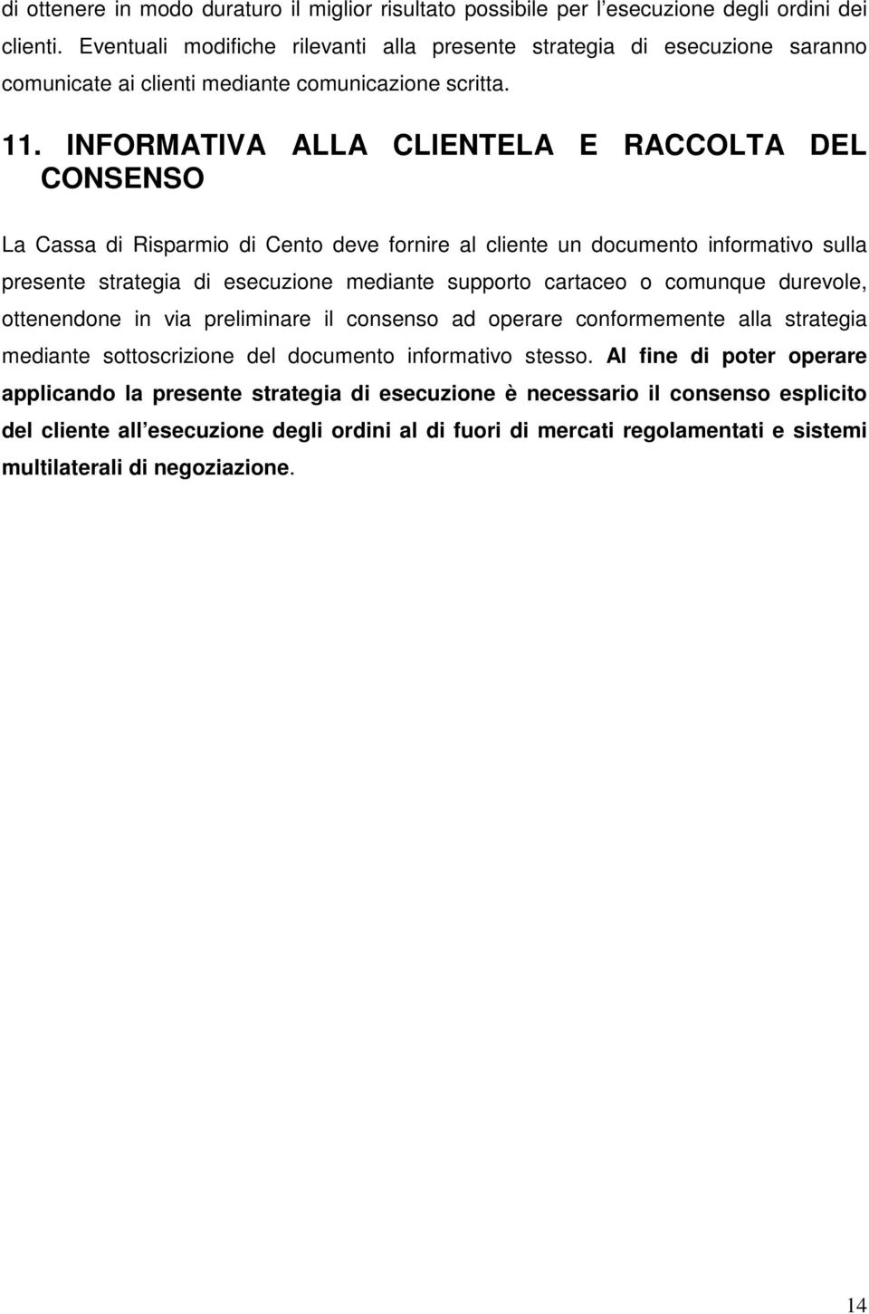 INFORMATIVA ALLA CLIENTELA E RACCOLTA DEL CONSENSO La Cassa di Risparmio di Cento deve fornire al cliente un documento informativo sulla presente strategia di esecuzione mediante supporto cartaceo o