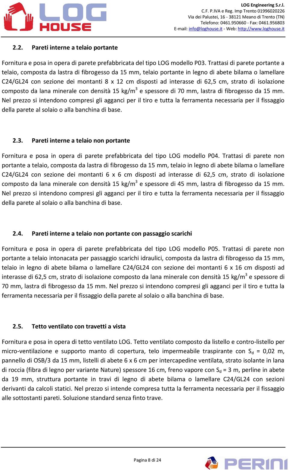 di 62,5 cm, strato di isolazione composto da lana minerale con densità 15 kg/m 3 e spessore di 70 mm, lastra di fibrogesso da 15 mm.