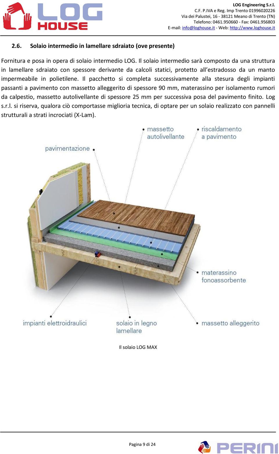 Il pacchetto si completa successivamente alla stesura degli impianti passanti a pavimento con massetto alleggerito di spessore 90 mm, materassino per isolamento rumori da calpestio,