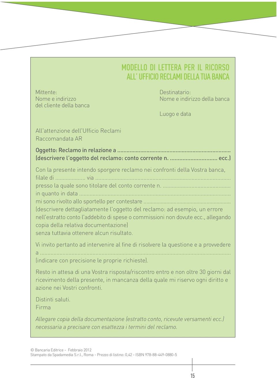 .. presso la quale sono titolare del conto corrente n.... in quanto in data... mi sono rivolto allo sportello per contestare.