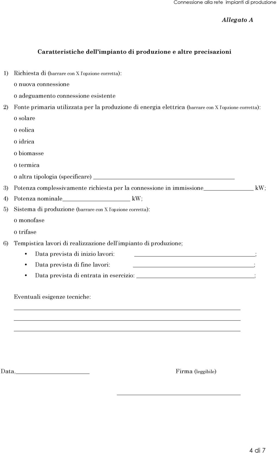 complessivamente richiesta per la connessione in immissione kw; 4) Potenza nominale kw; 5) Sistema di produzione (barrare con X l opzione corretta): o monofase o trifase 6) Tempistica lavori di