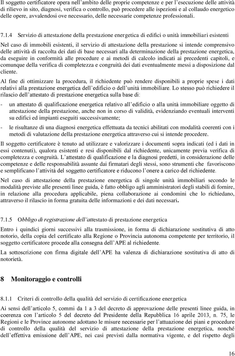 4 Servizio di attestazione della prestazione energetica di edifici o unità immobiliari esistenti Nel caso di immobili esistenti, il servizio di attestazione della prestazione si intende comprensivo