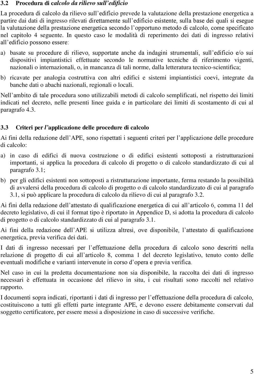 In questo caso le modalità di reperimento dei dati di ingresso relativi all edificio possono essere: a) basate su procedure di rilievo, supportate anche da indagini strumentali, sull edificio e/o sui