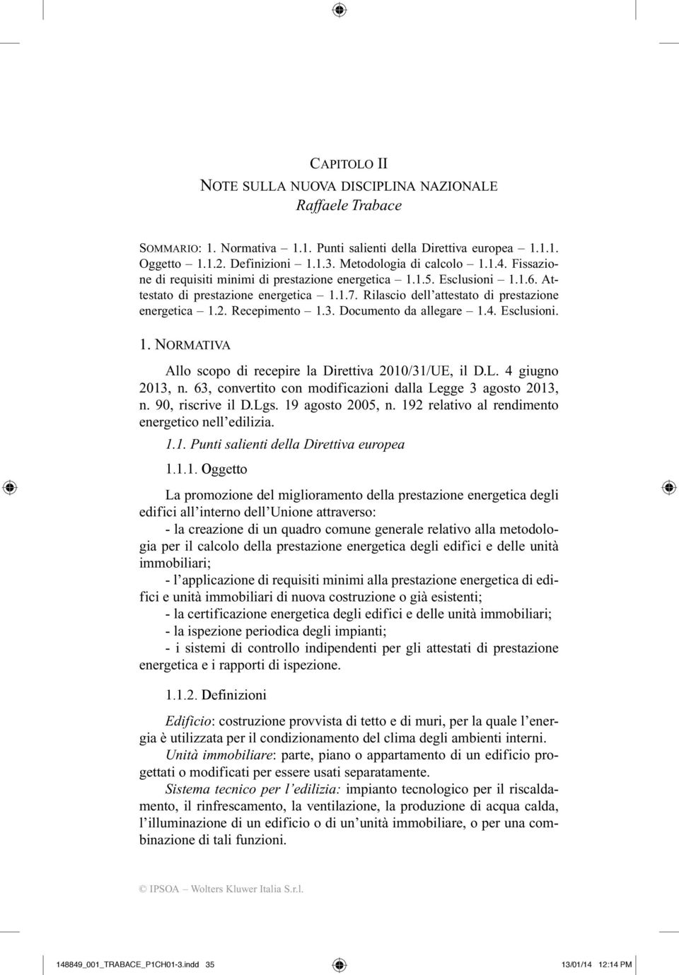 3. Documento da allegare 1.4. Esclusioni. 1. NORMATIVA Allo scopo di recepire la Direttiva 2010/31/UE, il D.L. 4 giugno 2013, n. 63, convertito con modificazioni dalla Legge 3 agosto 2013, n.