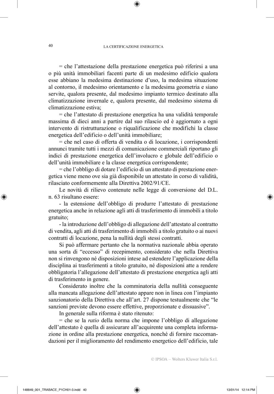 climatizzazione invernale e, qualora presente, dal medesimo sistema di climatizzazione estiva; = che l attestato di prestazione energetica ha una validità temporale massima di dieci anni a partire