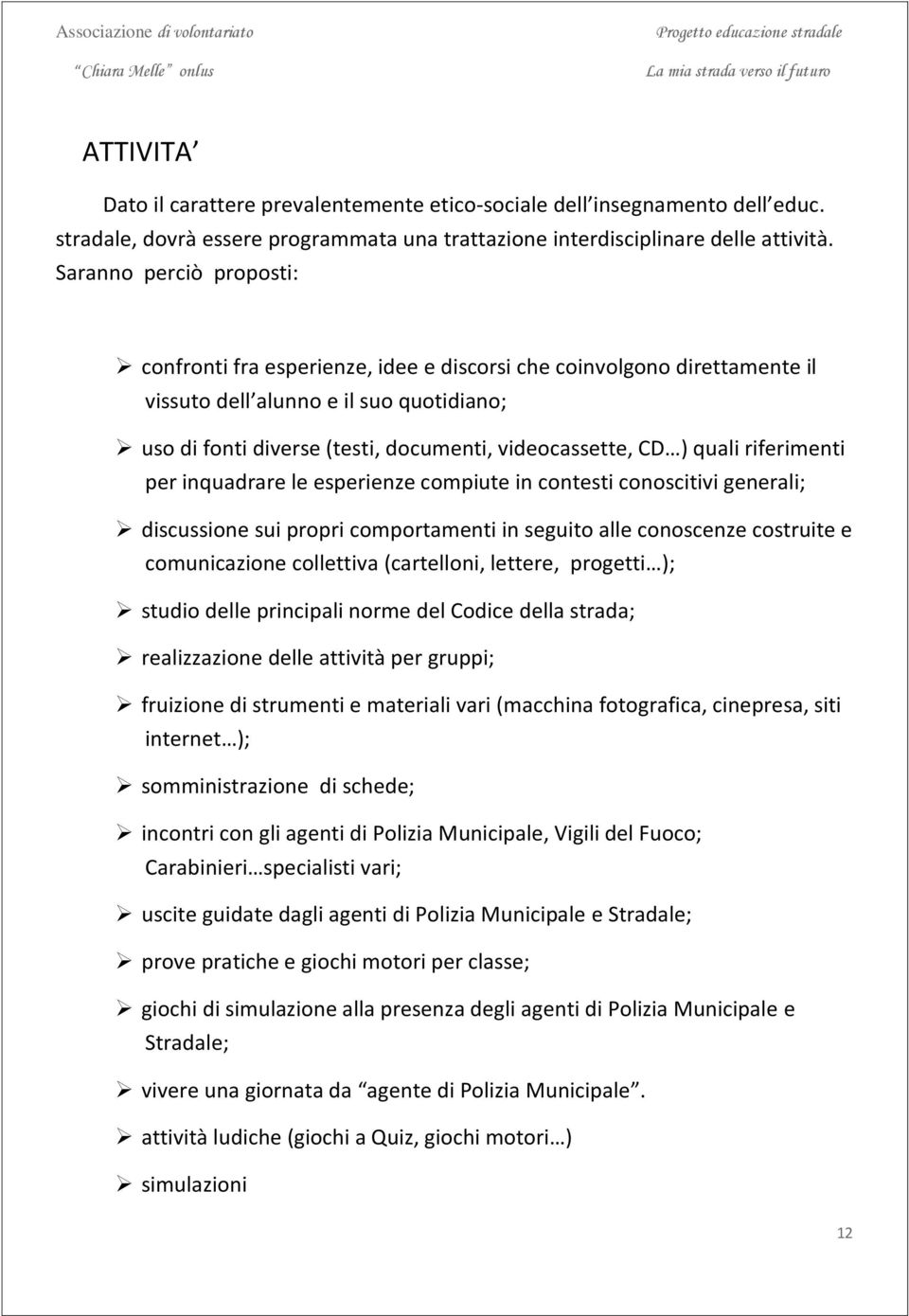 quali riferimenti per inquadrare le esperienze compiute in contesti conoscitivi generali; discussione sui propri comportamenti in seguito alle conoscenze costruite e comunicazione collettiva