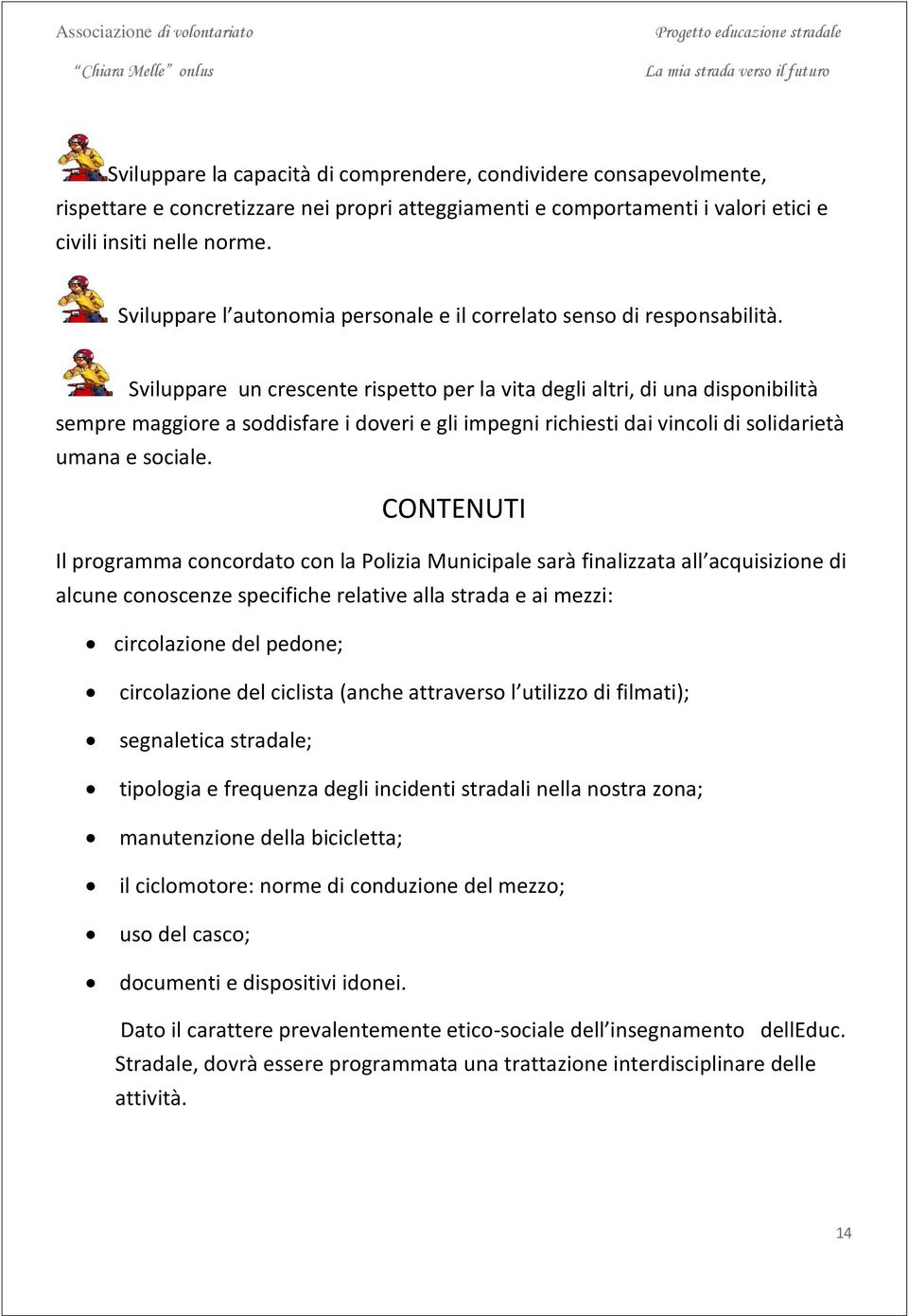 Sviluppare un crescente rispetto per la vita degli altri, di una disponibilità sempre maggiore a soddisfare i doveri e gli impegni richiesti dai vincoli di solidarietà umana e sociale.