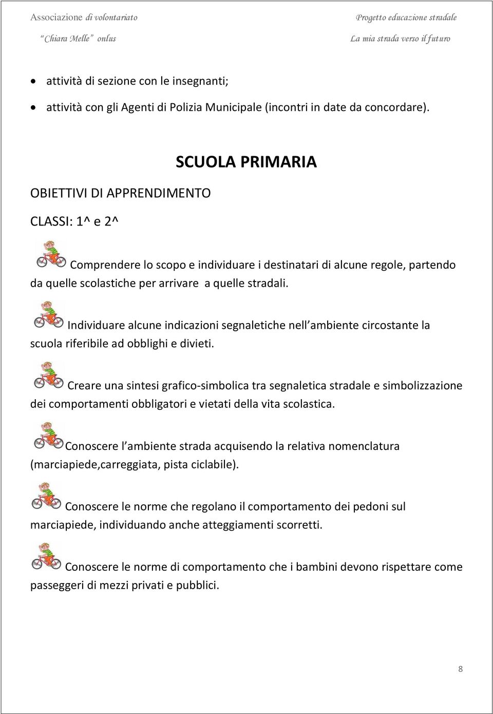 Individuare alcune indicazioni segnaletiche nell ambiente circostante la scuola riferibile ad obblighi e divieti.