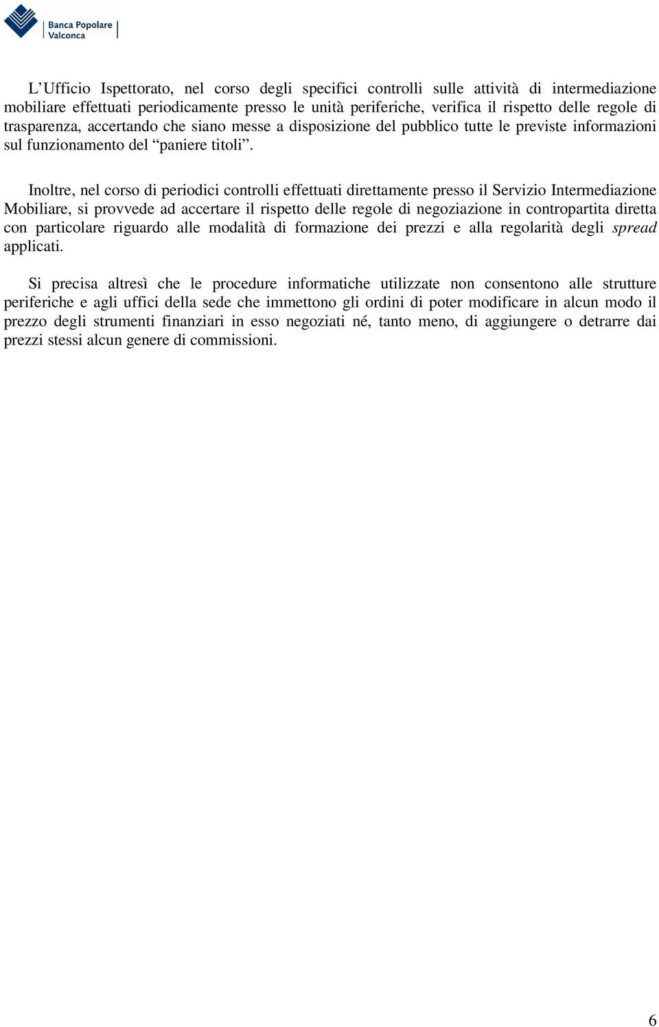 Inoltre, nel corso di periodici controlli effettuati direttamente presso il Servizio Intermediazione Mobiliare, si provvede ad accertare il rispetto delle regole di negoziazione in contropartita