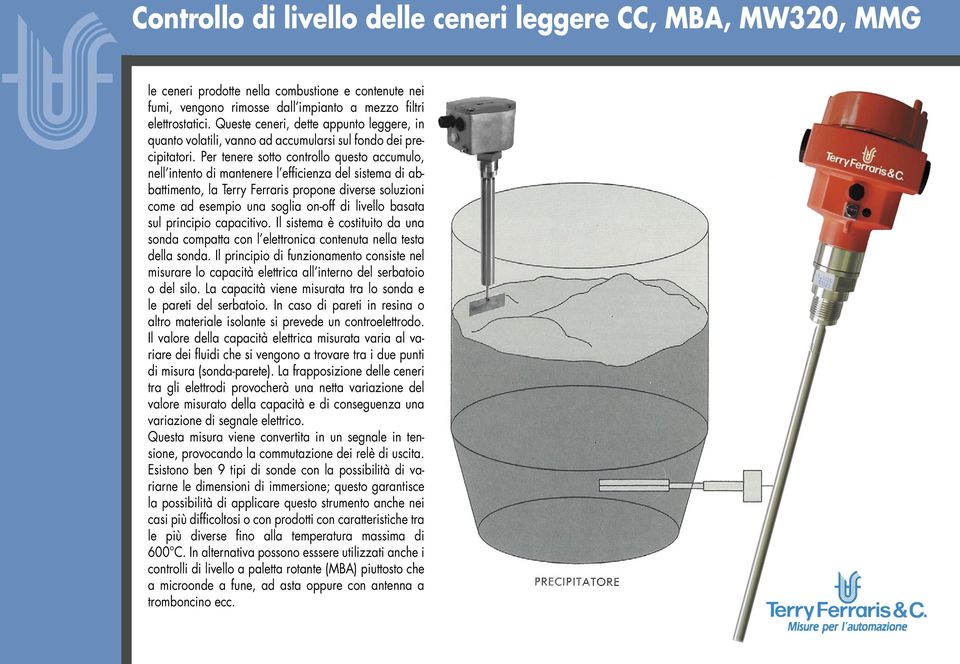 Per tenere sotto controllo questo accumulo, nell intento di mantenere l efficienza del sistema di abbattimento, la Terry Ferraris propone diverse soluzioni come ad esempio una soglia on-off di