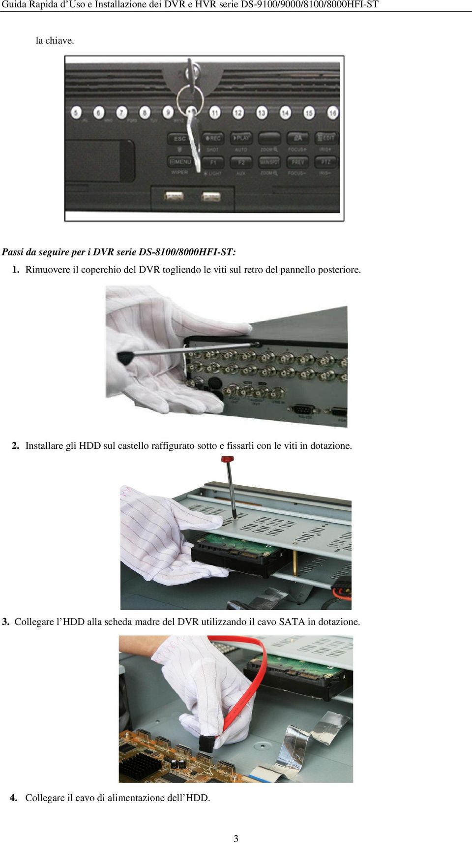 Installare gli HDD sul castello raffigurato sotto e fissarli con le viti in dotazione. 3.