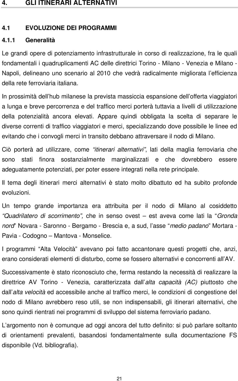 1 Generalità Le grandi opere di potenziamento infrastrutturale in corso di realizzazione, fra le quali fondamentali i quadruplicamenti AC delle direttrici Torino - Milano - Venezia e Milano - Napoli,