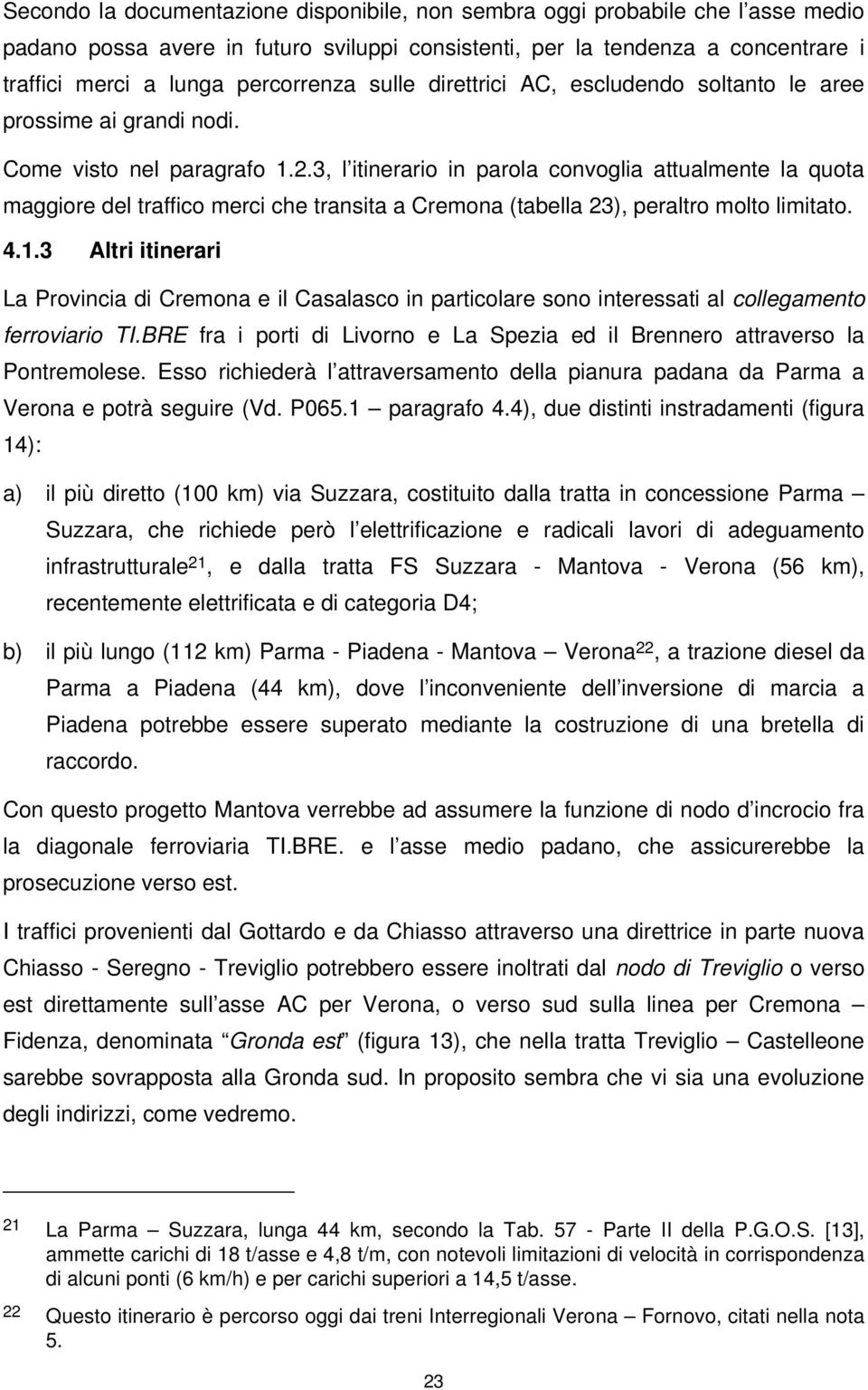 3, l itinerario in parola convoglia attualmente la quota maggiore del traffico merci che transita a Cremona (tabella 23), peraltro molto limitato. 4.1.