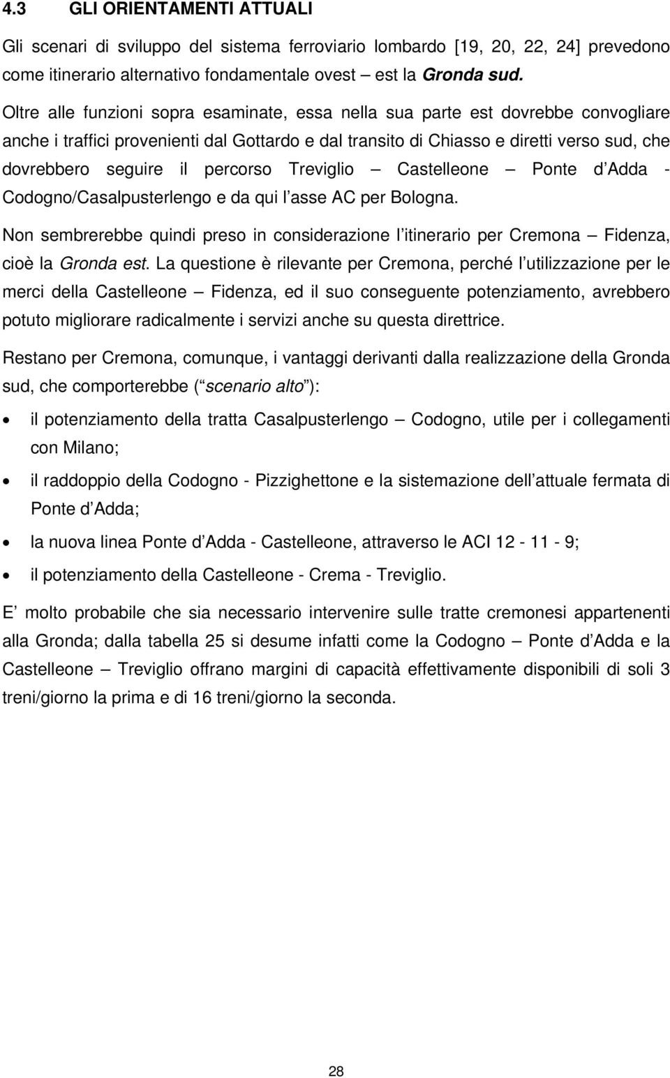 percorso Treviglio Castelleone Ponte d Adda - Codogno/Casalpusterlengo e da qui l asse AC per Bologna.