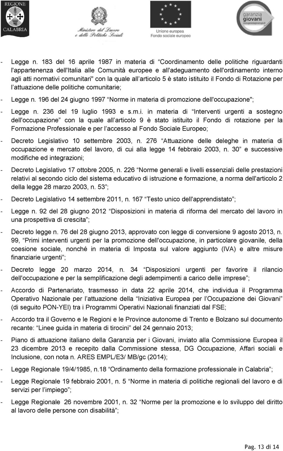 comunitari" con la quale all articolo 5 è stato istituito il Fondo di Rotazione per l attuazione delle politiche comunitarie;  196 del 24 giugno 1997 Norme in materia di promozione dell'occupazione";