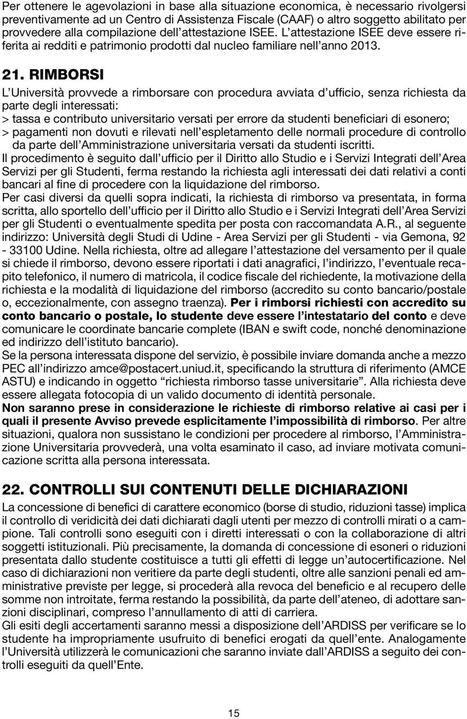 RIMBORSI L Università provvede a rimborsare con procedura avviata d ufficio, senza richiesta da parte degli interessati: > tassa e contributo universitario versati per errore da studenti beneficiari