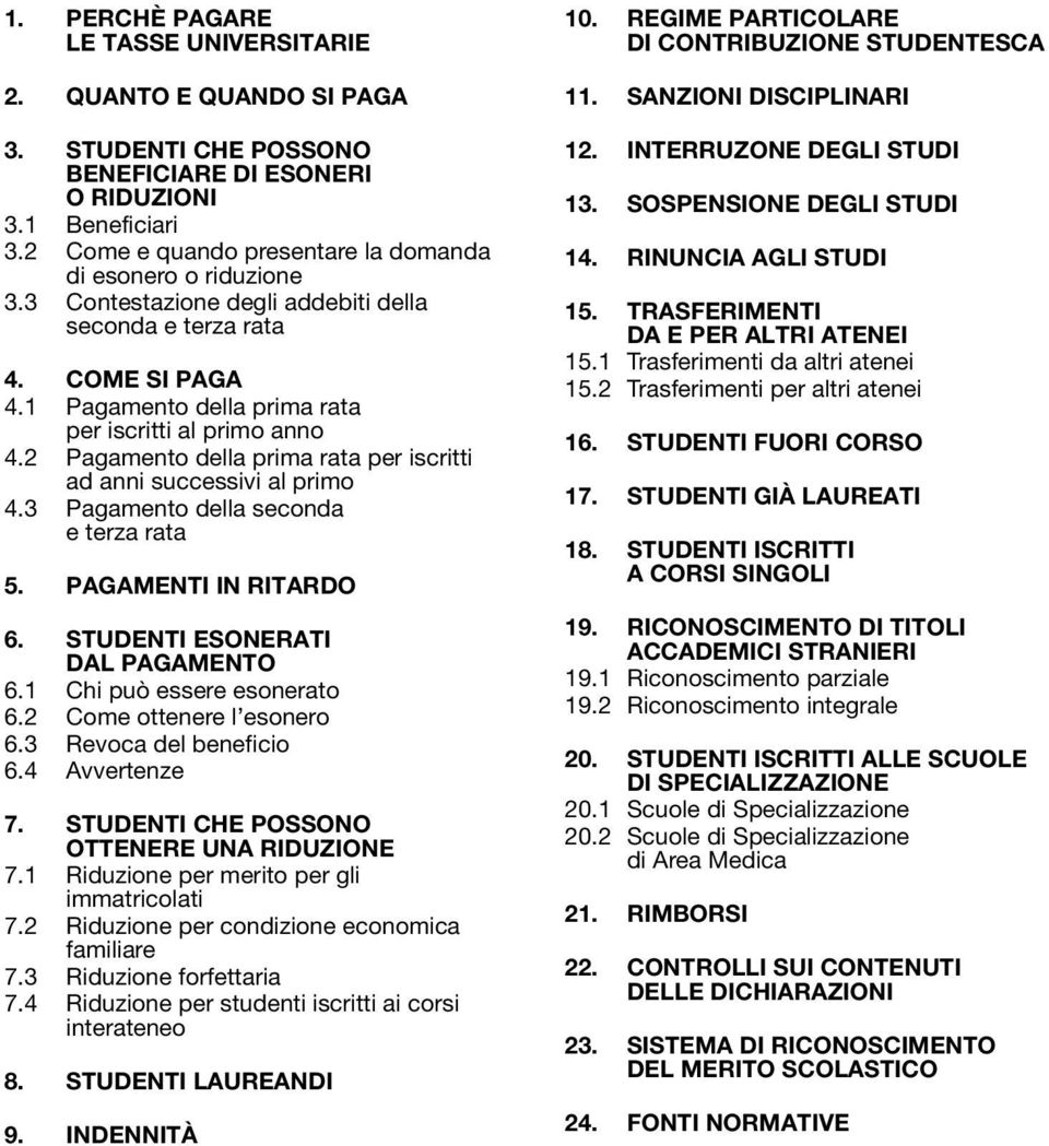 2 Pagamento della prima rata per iscritti ad anni successivi al primo 4.3 Pagamento della seconda e terza rata 5. PAGAMENTI IN RITARDO 6. STUDENTI ESONERATI DAL PAGAMENTO 6.