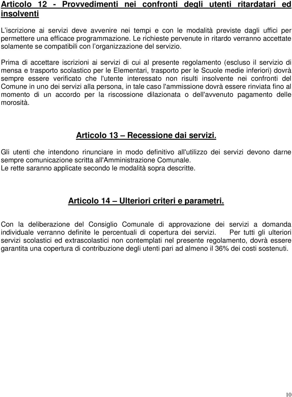 Prima di accettare iscrizioni ai servizi di cui al presente regolamento (escluso il servizio di mensa e trasporto scolastico per le Elementari, trasporto per le Scuole medie inferiori) dovrà sempre