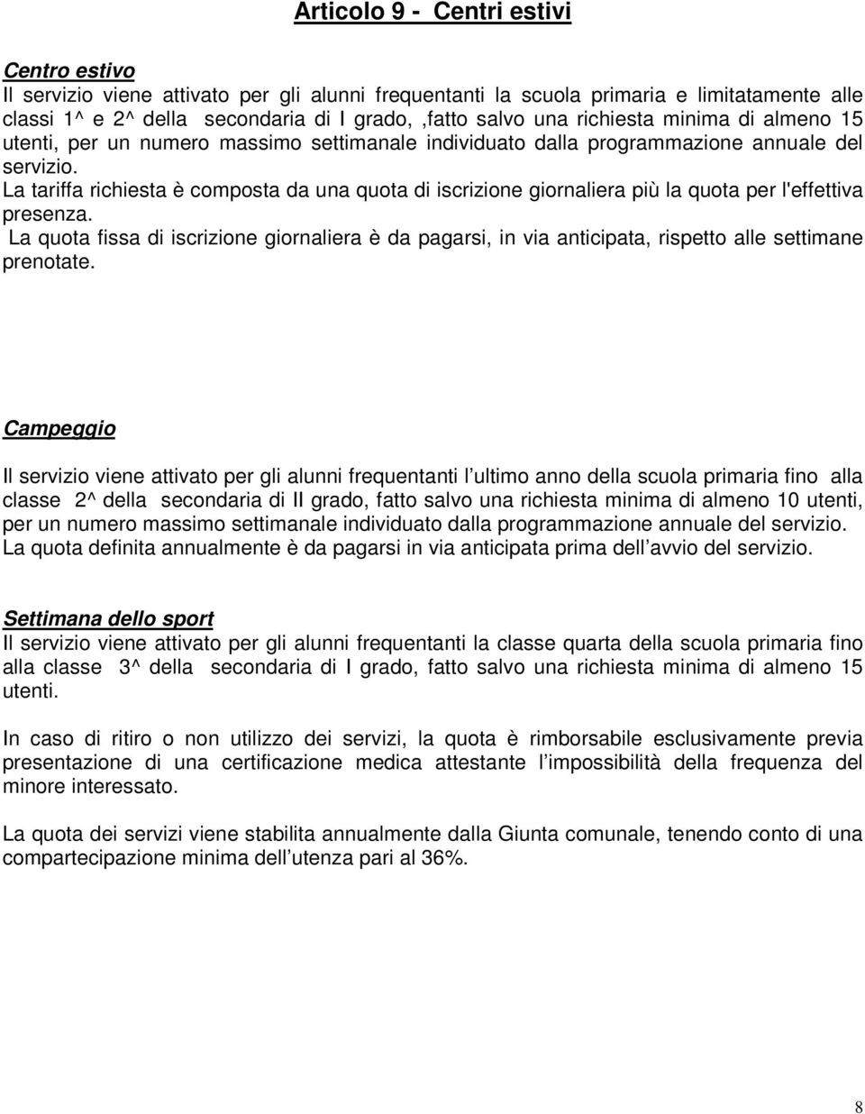 La tariffa richiesta è composta da una quota di iscrizione giornaliera più la quota per l'effettiva presenza.