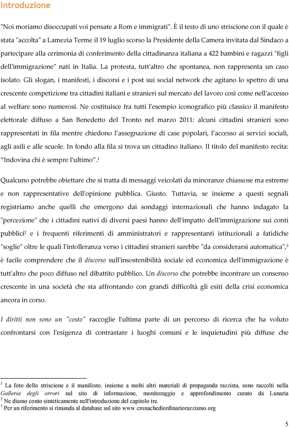 cittadinanza italiana a 422 bambini e ragazzi "ʺfigli dell'ʹimmigrazione"ʺ nati in Italia. La protesta, tutt'ʹaltro che spontanea, non rappresenta un caso isolato.