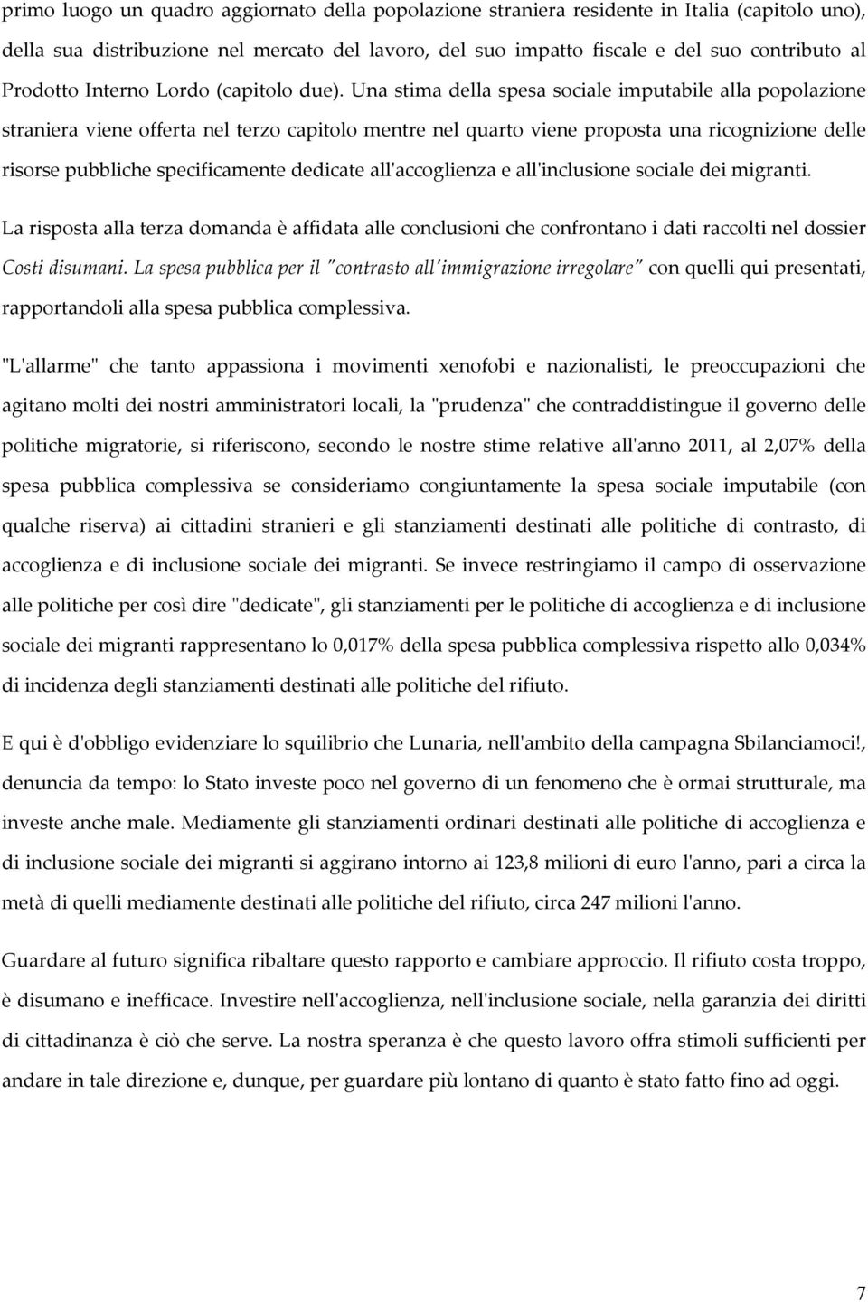 Una stima della spesa sociale imputabile alla popolazione straniera viene offerta nel terzo capitolo mentre nel quarto viene proposta una ricognizione delle risorse pubbliche specificamente dedicate