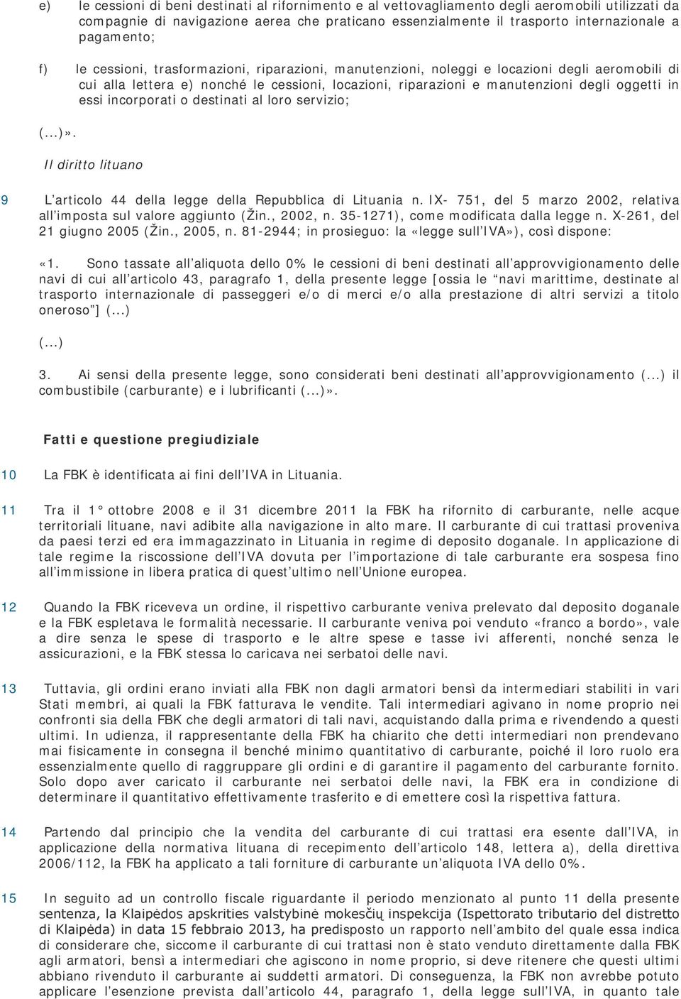 oggetti in essi incorporati o destinati al loro servizio; (...)». Il diritto lituano 9 L articolo 44 della legge della Repubblica di Lituania n.