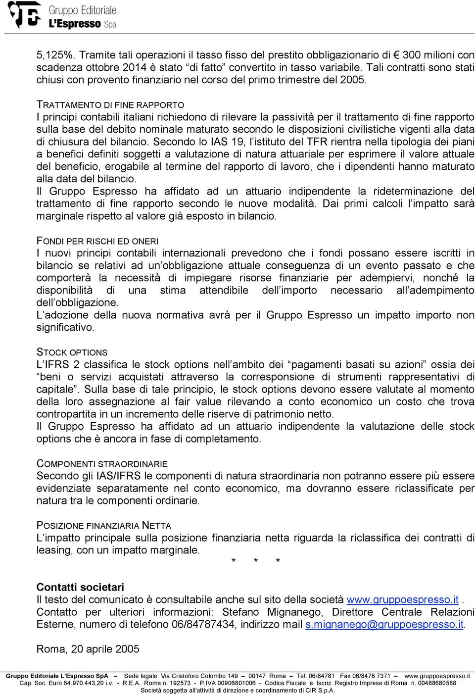 TRATTAMENTO DI FINE RAPPORTO I principi contabili italiani richiedono di rilevare la passività per il trattamento di fine rapporto sulla base del debito nominale maturato secondo le disposizioni