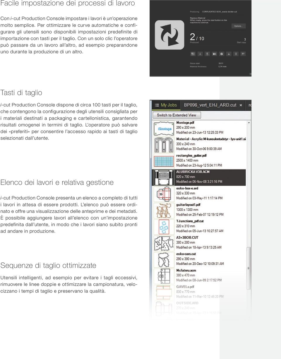 Con un solo clic l operatore può passare da un lavoro all altro, ad esempio preparandone uno durante la produzione di un altro.