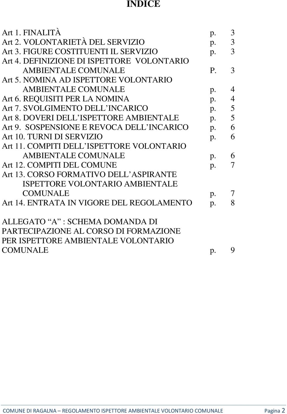 SOSPENSIONE E REVOCA DELL INCARICO p. 6 Art 10. TURNI DI SERVIZIO p. 6 Art 11. COMPITI DELL ISPETTORE VOLONTARIO AMBIENTALE COMUNALE p. 6 Art 12. COMPITI DEL COMUNE p. 7 Art 13.