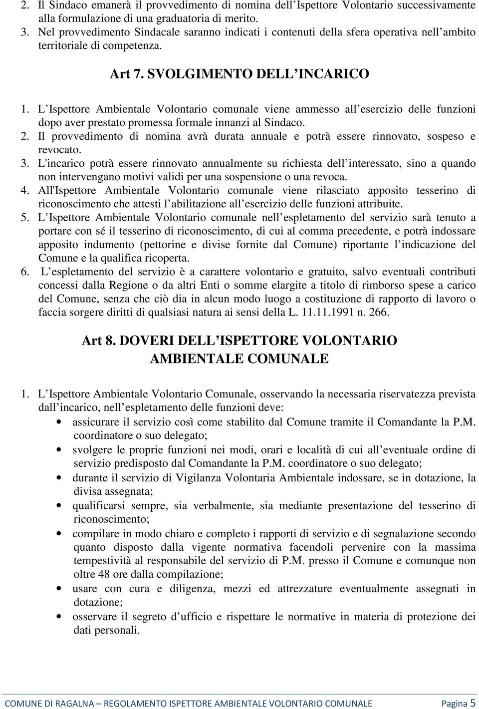 L Ispettore Ambientale Volontario comunale viene ammesso all esercizio delle funzioni dopo aver prestato promessa formale innanzi al Sindaco. 2.