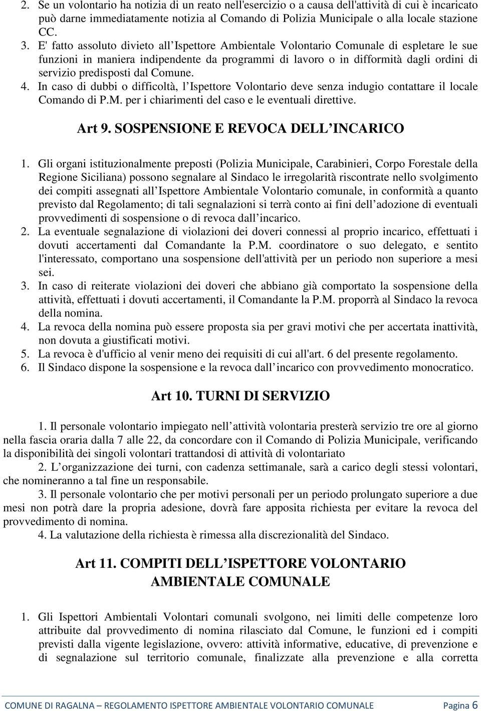 dal Comune. 4. In caso di dubbi o difficoltà, l Ispettore Volontario deve senza indugio contattare il locale Comando di P.M. per i chiarimenti del caso e le eventuali direttive. Art 9.