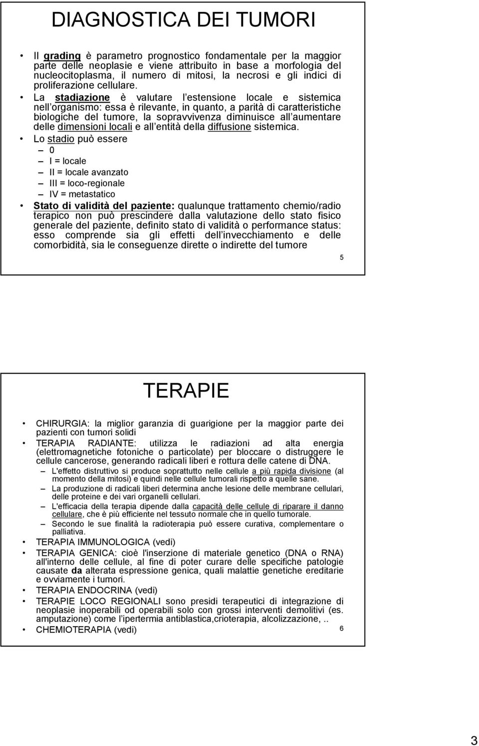 La stadiazione è valutare l estensione locale e sistemica nell organismo: essa è rilevante, in quanto, a parità di caratteristiche biologiche del tumore, la sopravvivenza diminuisce all aumentare