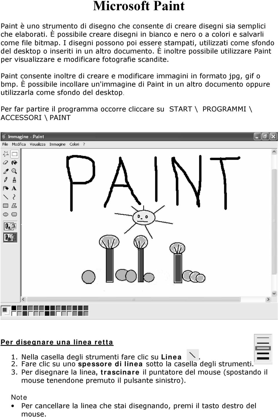 Paint consente inoltre di creare e modificare immagini in formato jpg, gif o bmp. È possibile incollare un'immagine di Paint in un altro documento oppure utilizzarla come sfondo del desktop.