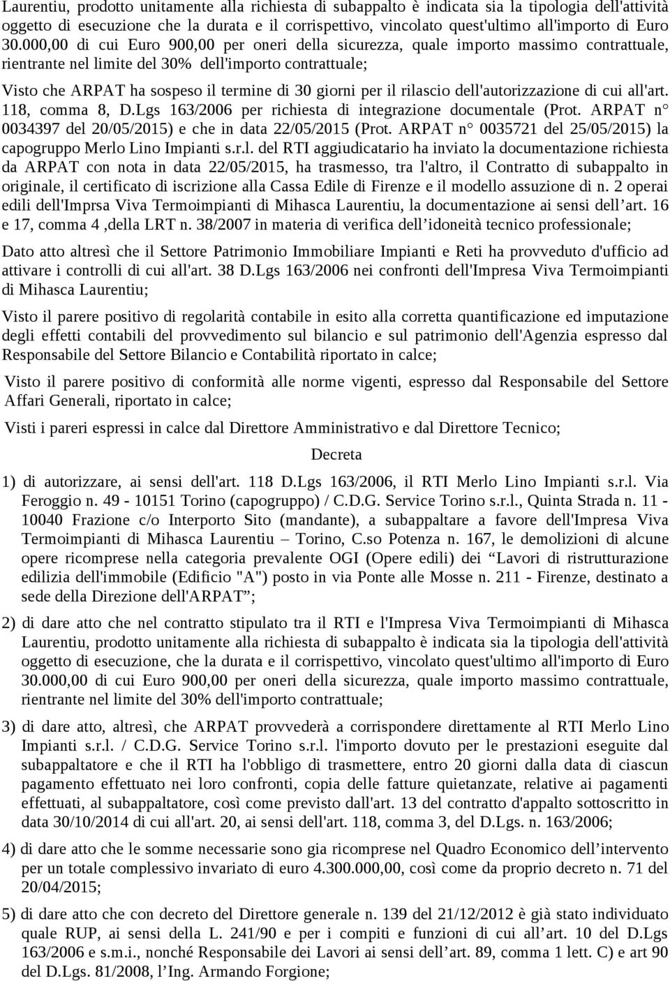 000,00 di cui Euro 900,00 per oneri della sicurezza, quale importo massimo contrattuale, rientrante nel limite del 30% dell'importo contrattuale; Visto che ARPAT ha sospeso il termine di 30 giorni