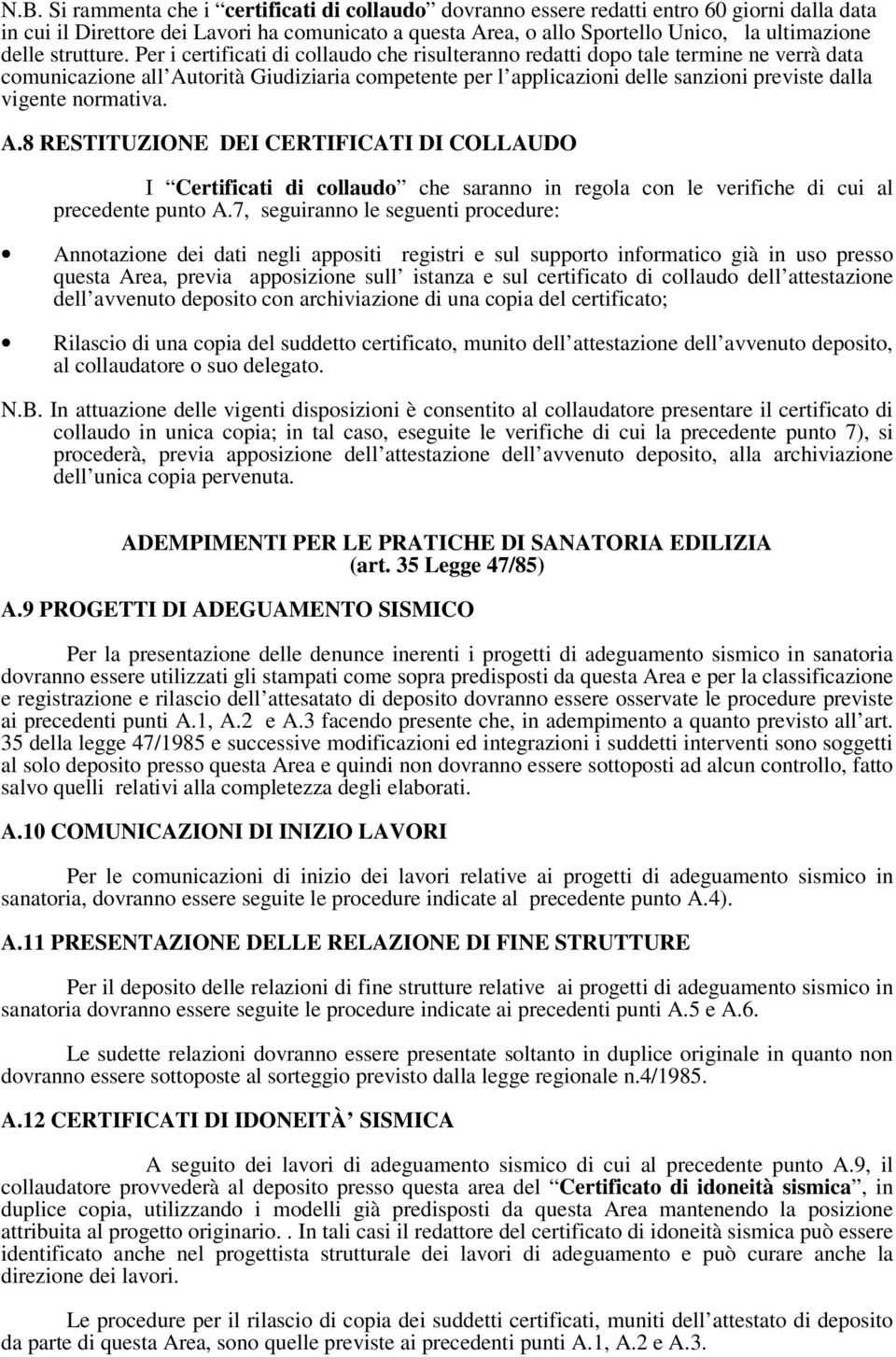 Per i certificati di collaudo che risulteranno redatti dopo tale termine ne verrà data comunicazione all Autorità Giudiziaria competente per l applicazioni delle sanzioni previste dalla vigente