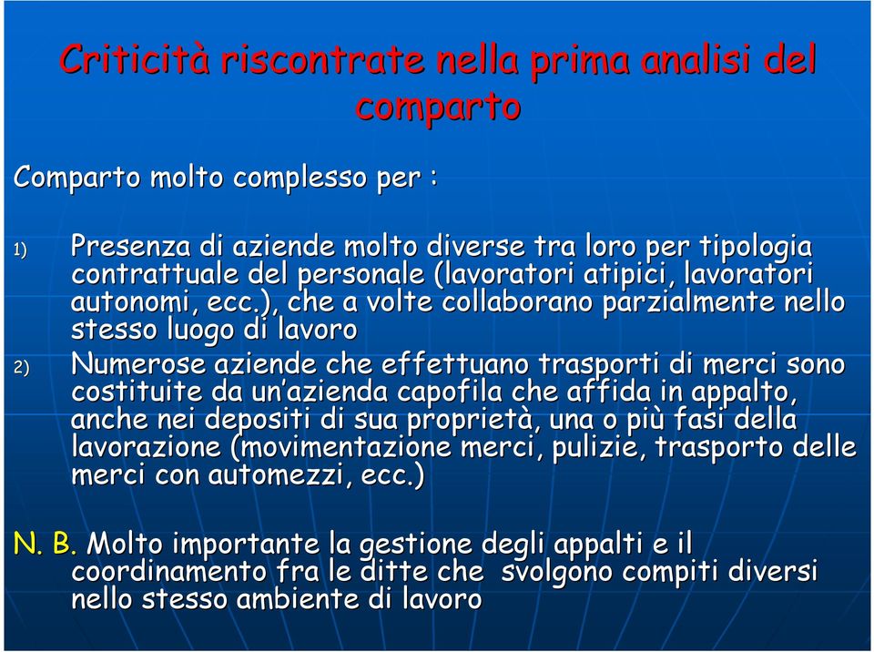 ), che a volte collaborano parzialmente nello stesso luogo di lavoro 2) Numerose aziende che effettuano trasporti di merci sono costituite da un azienda capofila che affida