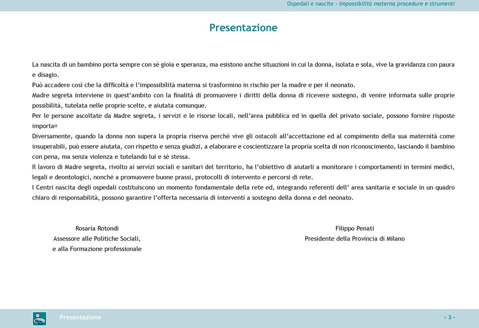 Madre segreta interviene in quest ambito con la finalità di promuovere i diritti della donna di ricevere sostegno, di venire informata sulle proprie possibilità, tutelata nelle proprie scelte, e