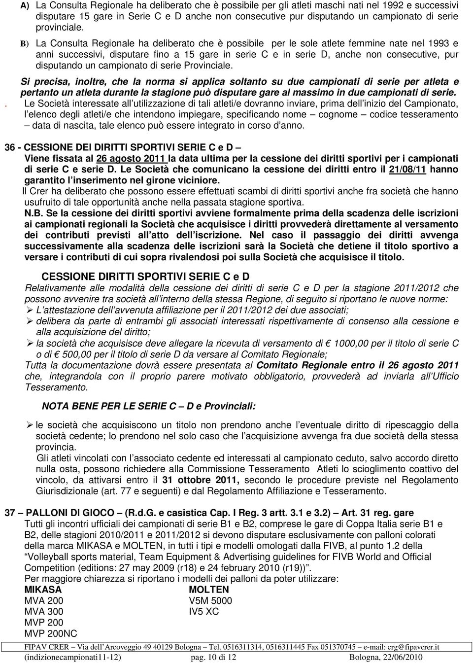 B) La Consulta Regionale ha deliberato che è possibile per le sole atlete femmine nate nel 1993 e anni successivi, disputare fino a 15 gare in serie C e in serie D, anche non consecutive, pur