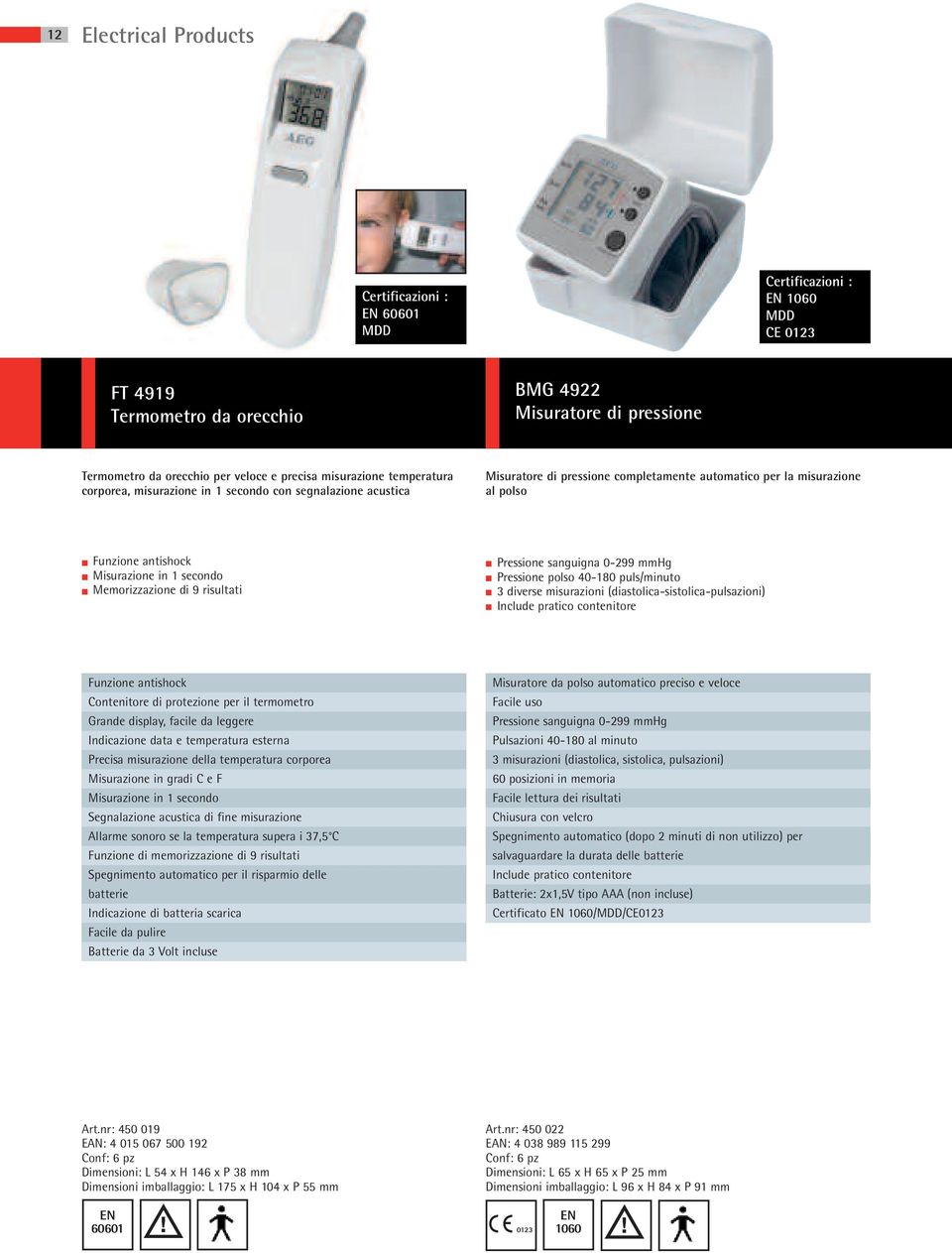 secondo Memorizzazione di 9 risultati Pressione sanguigna 0-299 mmhg Pressione polso 40-180 puls/minuto 3 diverse misurazioni (diastolica-sistolica-pulsazioni) Include pratico contenitore Funzione