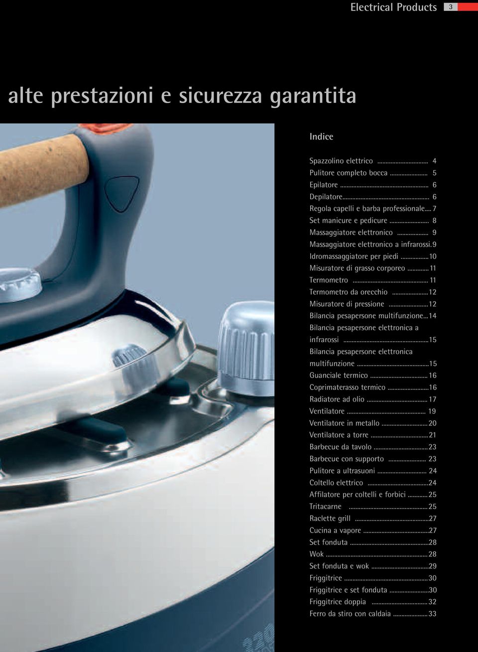 .. 11 Termometro da orecchio...12 Misuratore di pressione...12 Bilancia pesapersone multifunzione...14 Bilancia pesapersone elettronica a infrarossi...15 Bilancia pesapersone elettronica multifunzione.