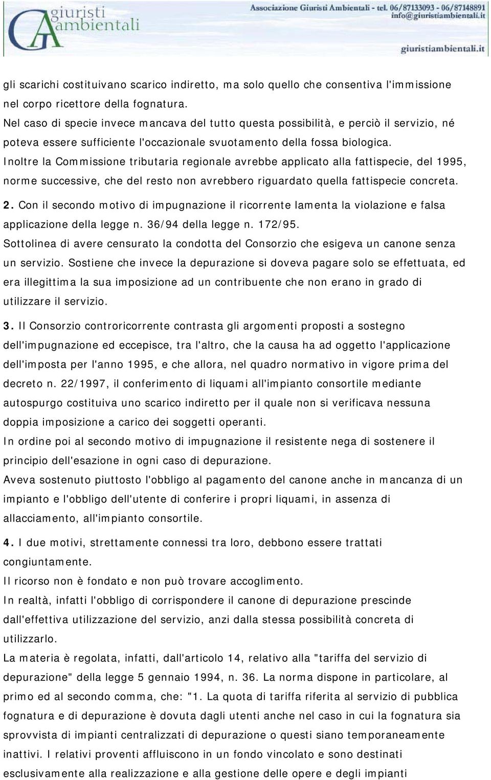 Inoltre la Commissione tributaria regionale avrebbe applicato alla fattispecie, del 1995, norme successive, che del resto non avrebbero riguardato quella fattispecie concreta. 2.