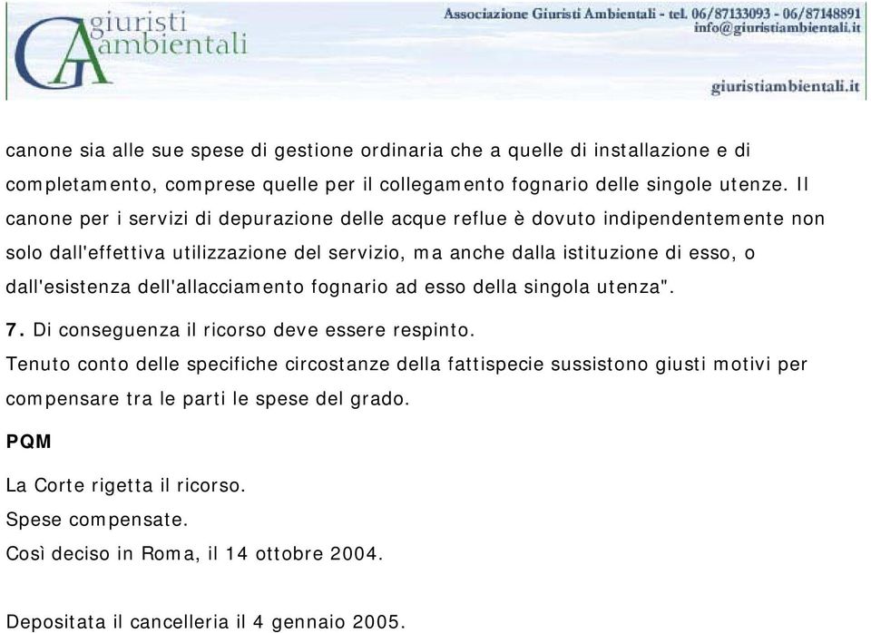 dall'esistenza dell'allacciamento fognario ad esso della singola utenza". 7. Di conseguenza il ricorso deve essere respinto.